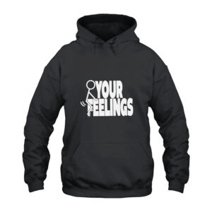 Fuck Your Feelings Hoodie