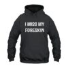 I Miss My Foreskin Hoodie