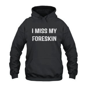 I Miss My Foreskin Hoodie