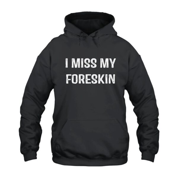 I Miss My Foreskin Hoodie