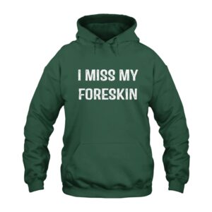 I Miss My Foreskin Hoodie