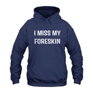 I Miss My Foreskin Hoodie