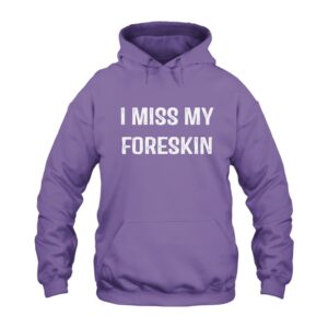 I Miss My Foreskin Hoodie