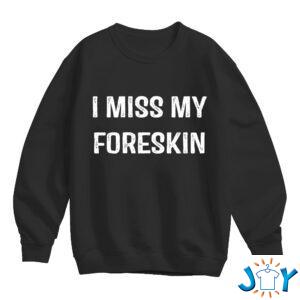 I Miss My Foreskin Sweatshirt