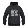 It's Just A Bad Day Not A Bad Life Hoodie