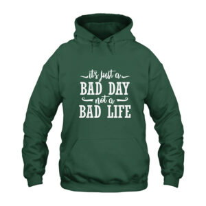 It's Just A Bad Day Not A Bad Life Hoodie