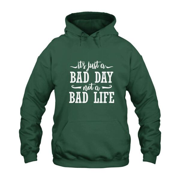 It's Just A Bad Day Not A Bad Life Hoodie