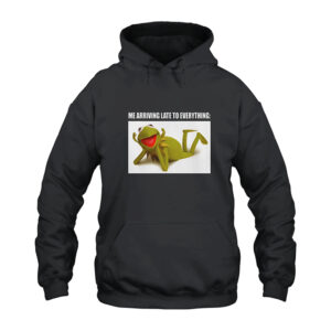 Late To Everything Kermit The Frog Meme Hoodie