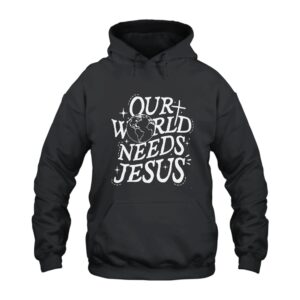 Our World Needs Jesus Hoodie