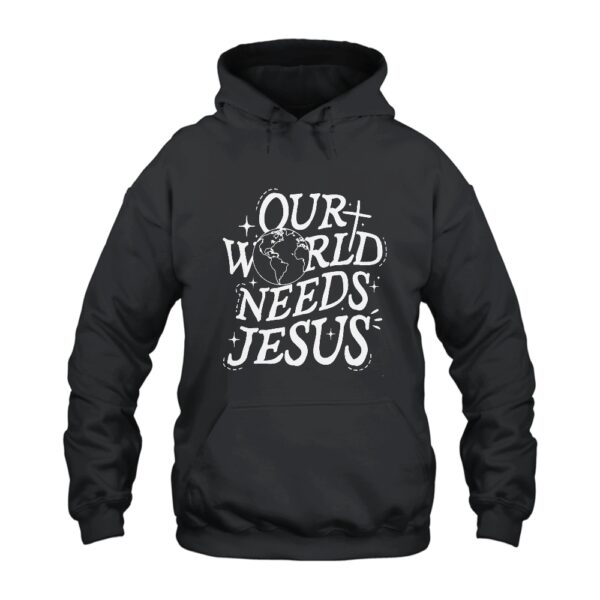 Our World Needs Jesus Hoodie