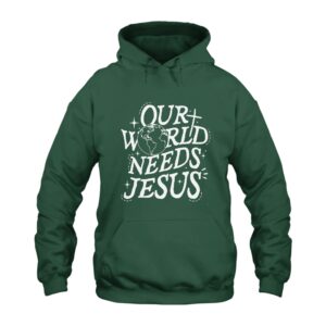 Our World Needs Jesus Hoodie
