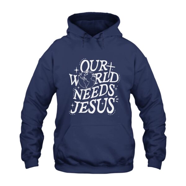 Our World Needs Jesus Hoodie