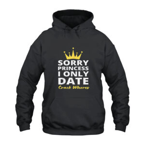 Sorry Princess I Only Date Crack Whores Hoodie