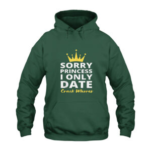 Sorry Princess I Only Date Crack Whores Hoodie
