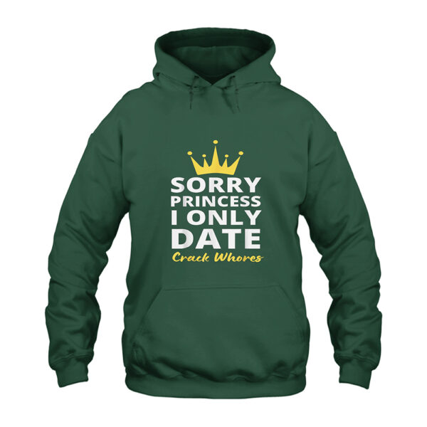 Sorry Princess I Only Date Crack Whores Hoodie