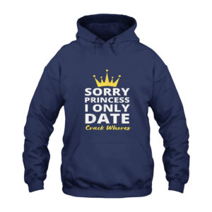 Sorry Princess I Only Date Crack Whores Hoodie