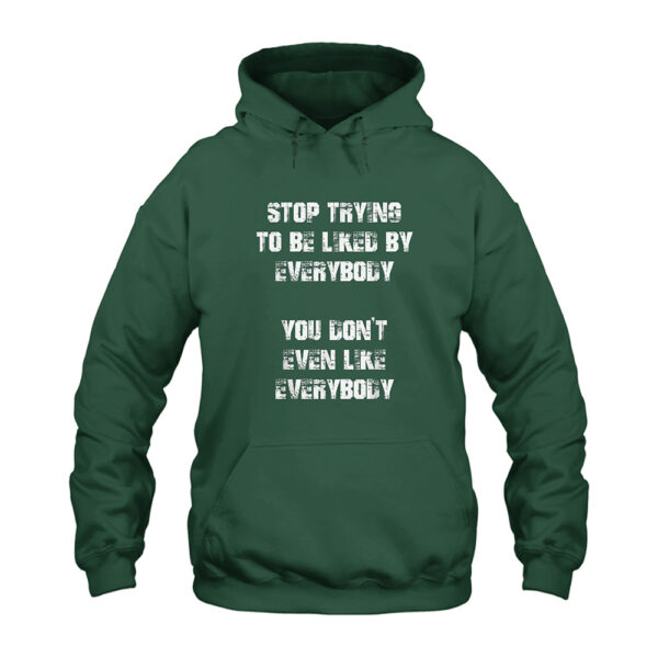 Stop Trying to Be Liked by Everybody You Don't Even Like Everybody Hoodie
