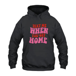Text Me When You Get Home Hoodie