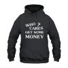 Who Cares Get Some Money Hoodie
