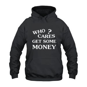 Who Cares Get Some Money Hoodie