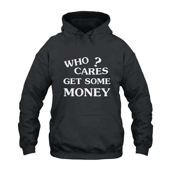 Who Cares Get Some Money Hoodie