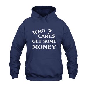 Who Cares Get Some Money Hoodie
