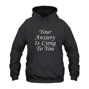 Your Anxiety Is Lying To You Hoodie