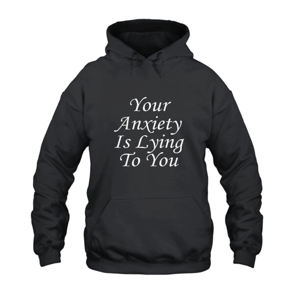 Your Anxiety Is Lying To You Hoodie