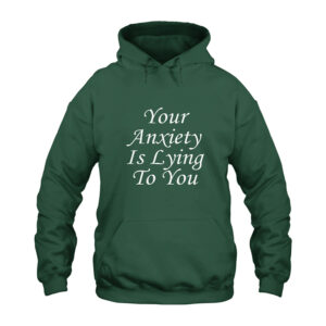 Your Anxiety Is Lying To You Hoodie