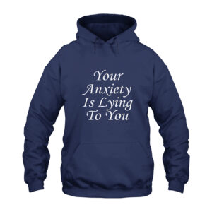 Your Anxiety Is Lying To You Hoodie