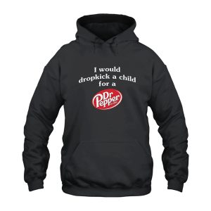 I Would Dropkick A Child For A Dr Pepper Hoodie