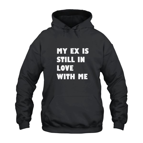 My Ex Still In Love With Me Hoodie