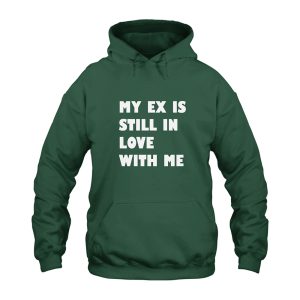My Ex Still In Love With Me Hoodie