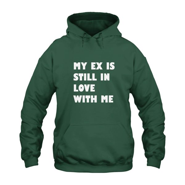 My Ex Still In Love With Me Hoodie