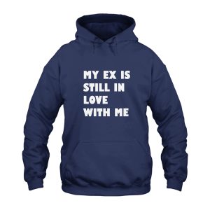 My Ex Still In Love With Me Hoodie