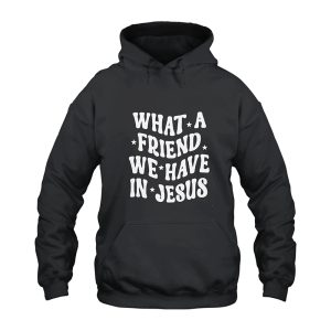 What a Friend We Have in Jesus Hoodie