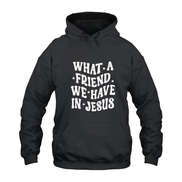 What a Friend We Have in Jesus Hoodie