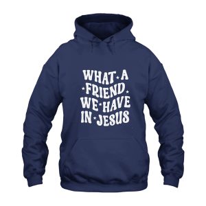 What a Friend We Have in Jesus Hoodie