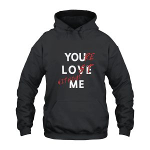 You Love Me You're Lost Without Me Hoodie