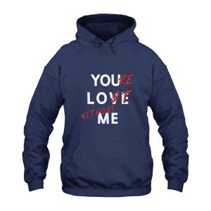 You Love Me You're Lost Without Me Hoodie