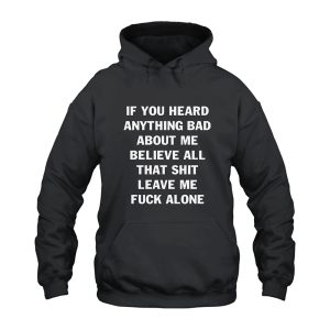 If You Heard Anything Bad About Me Hoodie