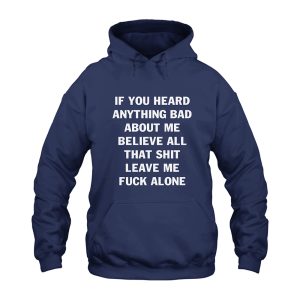 If You Heard Anything Bad About Me Hoodie