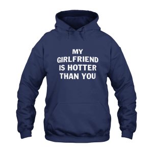 My Girlfriend is Hotter Than You Hoodie